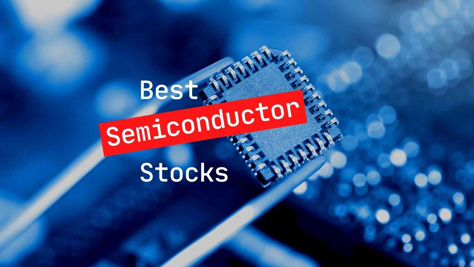 best semiconductor stocks to invest now